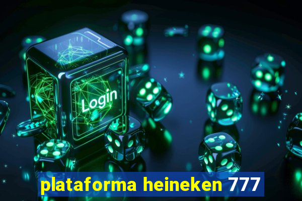 plataforma heineken 777